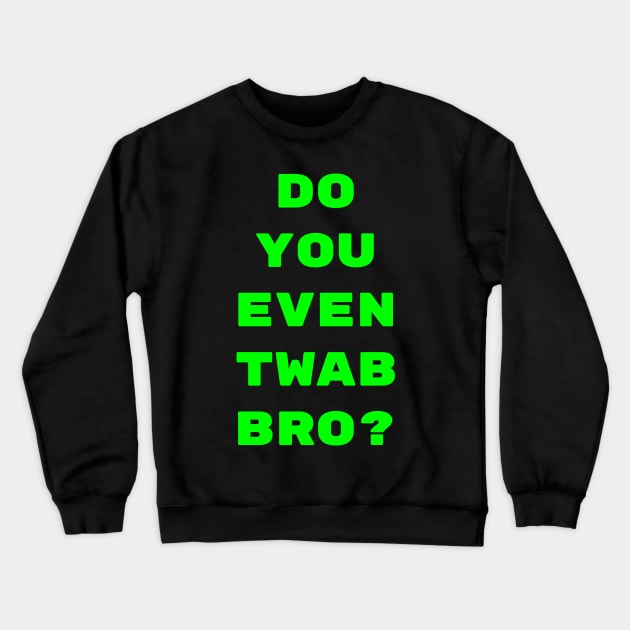 Do you even TWAB bro?? Crewneck Sweatshirt by CrazyCreature